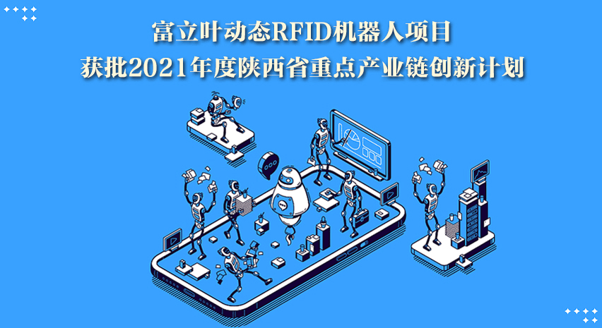 喜讯：陕西省科技厅重点产业链立项批准，富立叶与西邮大学共研“动态RFID机器人项目”