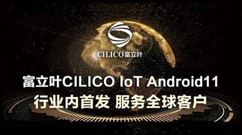 资讯：富立叶CILICO IoT Android11行业内首发，服务全球客户